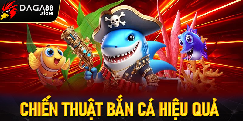 Chiến thuật bắn cá hiệu quả